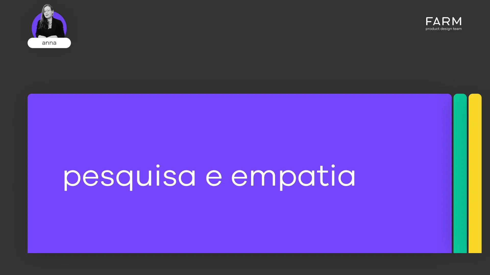 Frente de pesquisa e empatia, com ownership de uma designer do time.